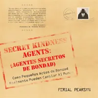 Agentes Secretos de Bondad : Comment de petits actes d'engagement peuvent réellement changer le monde - Agentes Secretos de Bondad: Como Pequenos Actos de Bondad Realmente Pueden Cambiar Al Mundo