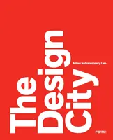 La ville du design : Milan : Extraordinary Lab - The Design City: Milan: Extraordinary Lab