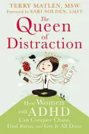 La reine de la distraction : Comment les femmes atteintes de TDAH peuvent conquérir le chaos, se concentrer et accomplir davantage de choses - The Queen of Distraction: How Women with ADHD Can Conquer Chaos, Find Focus, and Get More Done