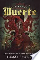 La Santa Muerte : Découvrir la magie et le mysticisme de la mort - La Santa Muerte: Unearthing the Magic & Mysticism of Death