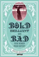 Audacieuses, brillantes et mauvaises : Les femmes irlandaises de l'histoire - Bold, Brilliant and Bad: Irish Women from History