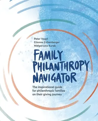 Navigateur de la philanthropie familiale : Le guide d'inspiration pour les familles philanthropes sur le chemin de la générosité - Family Philanthropy Navigator: The inspirational guide for philanthropic families on their giving journey