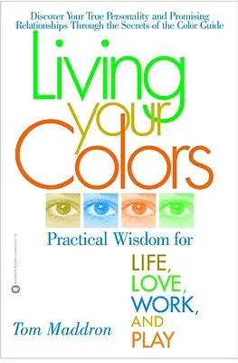 Vivre ses couleurs : Sagesse pratique pour la vie, l'amour, le travail et le jeu - Living Your Colors: Practical Wisdom for Life, Love, Work, and Play