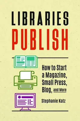 Les bibliothèques publient : Comment lancer un magazine, une petite presse, un blog, etc. - Libraries Publish: How to Start a Magazine, Small Press, Blog, and More