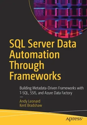 Automatisation des données SQL Server à travers les frameworks : Construire des frameworks basés sur les métadonnées avec T-Sql, Ssis et Azure Data Factory - SQL Server Data Automation Through Frameworks: Building Metadata-Driven Frameworks with T-Sql, Ssis, and Azure Data Factory