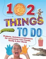 102 choses à faire - Projets, activités et aventures pour se connecter avec ses amis, sa famille et son monde - 102 Things To Do - Projects, Activities & Adventure for connecting with friends, family & your World