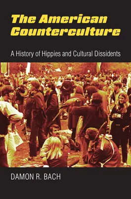 La contre-culture américaine : Une histoire des hippies et des dissidents culturels - The American Counterculture: A History of Hippies and Cultural Dissidents