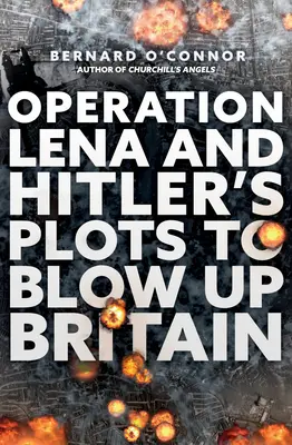 L'opération Lena et les complots d'Hitler pour faire exploser la Grande-Bretagne - Operation Lena and Hitler's Plots to Blow Up Britain