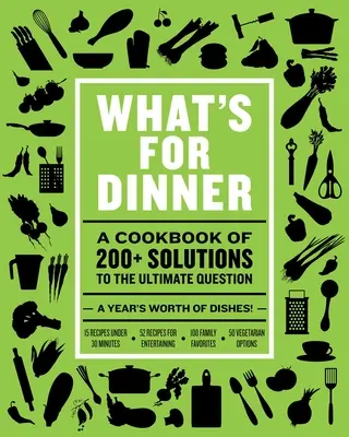 What's for Dinner : Plus de 200 recettes saisonnières, des festins du week-end aux repas rapides de la semaine - What's for Dinner: Over 200 Seasonal Recipes from Weekend Feasts to Fast Weeknight Meals