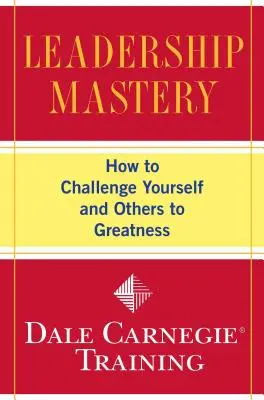 La maîtrise du leadership : comment se mettre au défi de la grandeur, pour soi-même et pour les autres - Leadership Mastery: How to Challenge Yourself and Others to Greatness