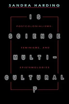 La science est-elle multiculturelle? : postcolonialismes, féminismes et épistémologies - Is Science Multicultural?: Postcolonialisms, Feminisms, and Epistemologies