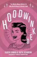 Hoodwinked : Dix mythes auxquels croient les mères et pourquoi nous devons tous y mettre fin - Hoodwinked: Ten Myths Moms Believe and Why We All Need to Knock It Off