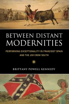 Entre des modernités éloignées : La représentation de l'exceptionnalité dans l'Espagne franquiste et le Sud de Jim Crow - Between Distant Modernities: Performing Exceptionality in Francoist Spain and the Jim Crow South
