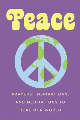 La paix : Prières, inspirations et méditations pour guérir notre monde - Peace: Prayers, Inspirations, and Meditations to Heal Our World