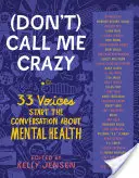 (Don't) Call Me Crazy : 33 Voices Start the Conversation about Mental Health (Ne me traitez pas de fou : 33 voix entament la conversation sur la santé mentale) - (Don't) Call Me Crazy: 33 Voices Start the Conversation about Mental Health