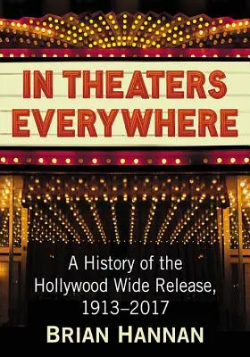 Dans les salles partout : Une histoire de la grande distribution hollywoodienne, 1913-2017 - In Theaters Everywhere: A History of the Hollywood Wide Release, 1913-2017