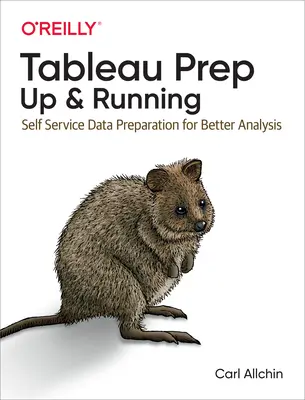 Tableau Prep : Prêt à l'emploi : Préparation des données en libre-service pour une meilleure analyse - Tableau Prep: Up & Running: Self-Service Data Preparation for Better Analysis