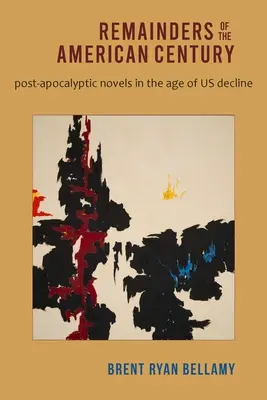 Les vestiges du siècle américain : Les romans post-apocalyptiques à l'ère du déclin américain - Remainders of the American Century: Post-Apocalyptic Novels in the Age of Us Decline