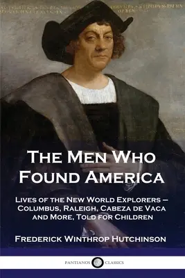 Les hommes qui ont fondé l'Amérique : Les vies des explorateurs du Nouveau Monde - Colomb, Raleigh, Cabeza de Vaca et bien d'autres, racontées pour les enfants - The Men Who Found America: Lives of the New World Explorers - Columbus, Raleigh, Cabeza de Vaca and More, Told for Children