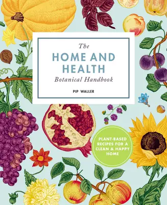 Le manuel botanique de la maison et du bonheur : Recettes à base de plantes pour une maison propre et saine - The Home and Happiness Botanical Handbook: Plant-Based Recipes for a Clean and Healthy Home