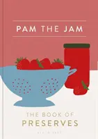 Pam la confiture : Le livre des conserves - Pam the Jam: The Book of Preserves