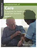 Principes fondamentaux des soins : Un manuel pour les assistants en soins de santé et en soins sociaux - Fundamentals of Care: A Textbook for Health and Social Care Assistants