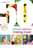 50 idées fantastiques pour faire de la musique - 50 Fantastic Ideas for Making Music