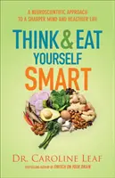 Pensez et mangez intelligemment : Une approche neuroscientifique pour un esprit plus vif et une vie plus saine - Think and Eat Yourself Smart: A Neuroscientific Approach to a Sharper Mind and Healthier Life