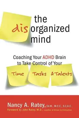 L'esprit désorganisé : L'entraînement de votre cerveau TDAH pour prendre le contrôle de votre temps, de vos tâches et de vos talents - The Disorganized Mind: Coaching Your ADHD Brain to Take Control of Your Time, Tasks, and Talents