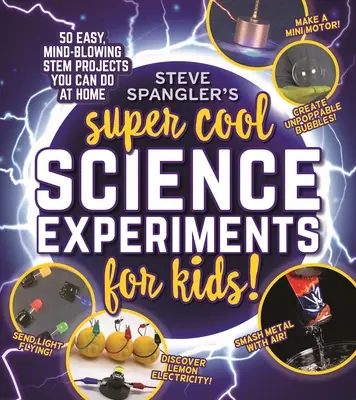 Steve Spangler's Super-Cool Science Experiments for Kids : 50 Mind-Blowing Stem Projects You Can Do at Home (en anglais) - Steve Spangler's Super-Cool Science Experiments for Kids: 50 Mind-Blowing Stem Projects You Can Do at Home