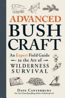 Bushcraft avancé : Un guide d'expert sur le terrain pour l'art de la survie en milieu sauvage - Advanced Bushcraft: An Expert Field Guide to the Art of Wilderness Survival