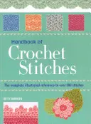 Manuel des points de crochet - La référence illustrée complète de plus de 200 points de crochet - Handbook of Crochet Stitches - The Complete Illustrated Reference to Over 200 Stitches