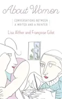 À propos des femmes : Conversations entre un écrivain et un peintre - About Women: Conversations Between a Writer and a Painter