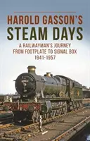 Harold Gasson's Steam Days - A Railwayman's Journey from Footplate to Signal Box 1941-1957 (Les jours de vapeur de Harold Gasson - Le voyage d'un cheminot de la plaque de base au poste d'aiguillage 1941-1957) - Harold Gasson's Steam Days - A Railwayman's Journey from Footplate to Signal Box 1941-1957