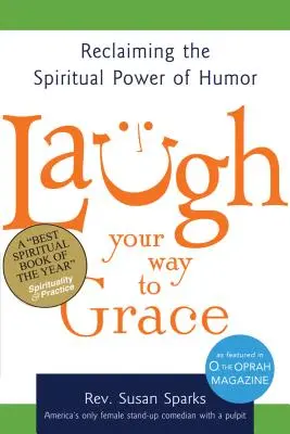 Laugh Your Way to Grace (Rire pour trouver la grâce) : Le pouvoir spirituel de l'humour - Laugh Your Way to Grace: Reclaiming the Spiritual Power of Humor