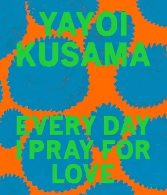 Yayoi Kusama : Chaque jour, je prie pour l'amour - Yayoi Kusama: Every Day I Pray for Love