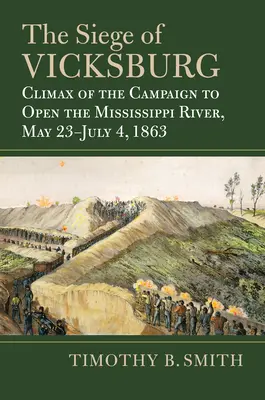 Le siège de Vicksburg : Point culminant de la campagne d'ouverture du Mississippi, 23 mai-4 juillet 1863 - The Siege of Vicksburg: Climax of the Campaign to Open the Mississippi River, May 23-July 4, 1863