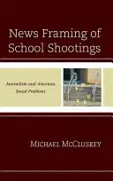 Le cadrage des fusillades dans les écoles : Le journalisme et les problèmes sociaux américains - News Framing of School Shootings: Journalism and American Social Problems