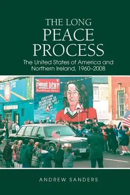 Le long processus de paix : Les États-Unis d'Amérique et l'Irlande du Nord, 1960-2008 - The Long Peace Process: The United States of America and Northern Ireland, 1960-2008