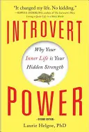 Le pouvoir des introvertis : Pourquoi votre vie intérieure est votre force cachée - Introvert Power: Why Your Inner Life Is Your Hidden Strength