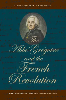 L'ABBE Grégoire et la Révolution française : La naissance de l'universalisme moderne - The ABBE Gregoire and the French Revolution: The Making of Modern Universalism