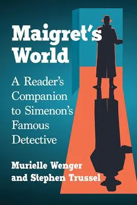 Le monde de Maigret : Un compagnon de lecture du célèbre détective de Simenon - Maigret's World: A Reader's Companion to Simenon's Famous Detective