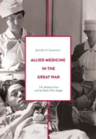 La médecine alliée dans la Grande Guerre : le front médical et les combattants - Allied Medicine in the Great War: The Medical Front and the People Who Fought
