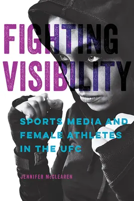 Combattre la visibilité : Les médias sportifs et les athlètes féminines de l'UFC - Fighting Visibility: Sports Media and Female Athletes in the UFC