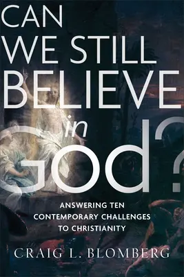 Pouvons-nous encore croire en Dieu ? Répondre à dix défis contemporains du christianisme - Can We Still Believe in God?: Answering Ten Contemporary Challenges to Christianity