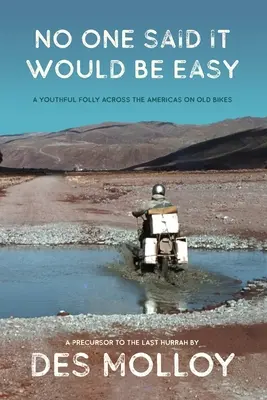 Personne n'a dit que ce serait facile : une folie de jeunesse à travers les Amériques sur de vieilles motos - No One Said It Would Be Easy: A youthful folly across the Americas on old bikes