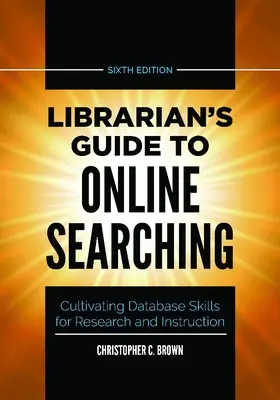 Guide du bibliothécaire pour la recherche en ligne : cultiver les compétences en matière de bases de données pour la recherche et l'enseignement - Librarian's Guide to Online Searching: Cultivating Database Skills for Research and Instruction