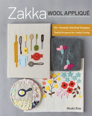 Zakka Wool Appliqu : 60+ Sweetly Stitched Designs, Useful Projects for Joyful Living (60+ motifs délicieusement cousus, projets utiles pour une vie joyeuse) - Zakka Wool Appliqu: 60+ Sweetly Stitched Designs, Useful Projects for Joyful Living