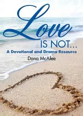 L'amour n'est pas... : Une ressource dévotionnelle et théâtrale - Love Is Not...: A Devotional and Drama Resource