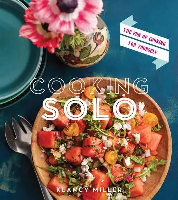 Cooking Solo : The Fun of Cooking for Yourself (Cuisiner en solo : le plaisir de cuisiner pour soi-même) - Cooking Solo: The Fun of Cooking for Yourself